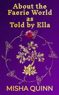About the faerie World as Told by Ella: A Fae Fantasy Romance Short Story by Misha Quinn