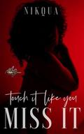 Touch It Like You Miss It by Nikqua