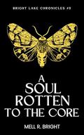 A Soul Rotten to the Core (Bright Lake Chronicles #3) by Mell R. Bright