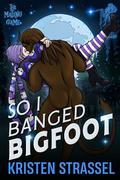 So I Banged Bigfoot (The Mating Game #4) by Kristen Strassel