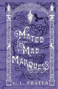 Mated to the Mad Marquess: Gaslamp Fantasy Romance by S. L. Prater