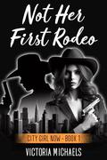 Not Her First Rodeo: City Girl Now - Book 1 by Victoria Michaels