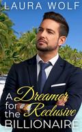 A Dreamer for the Reclusive Billionaire (Billionaire Sweet Hearts Clean and Wholesome Romance #3) by Laura Wolf