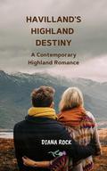 Havilland's Highland Destiny: A Contemporary Highland Romance by Diana Rock