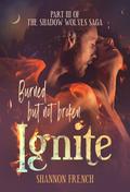 Ignite: Book Three in The Shadow Wolves Saga by Shannon French