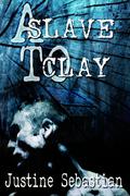 A Slave to Clay by Justine Sebastian