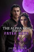 The Alpha King And His Fated Mate (The Alpha #4) by Jazz Ford