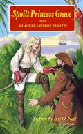 Spoilt Princess Grace Meets Blackbeard the Pirate! (The Irv O. Neil Erotic Library #31) by Irv O. Neil