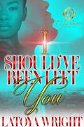 I Should've Been Left You: An African American Romance by Latoya Wright