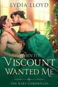 When the Viscount Wanted Me (The Rake Chronicles #2) by Lydia Lloyd