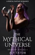 The Mythical Universe: A Portal Fantasy Romance (Broken Pieces #1) by Aly Tatum
