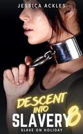 Descent into Slavery 8 - Slave on Holiday: A BDSM erotic short story by Jessica Ackles
