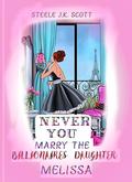 Never you marry the billionaires daughter Melissa, a romance in workplace hearts love by Steele J.k. Scott