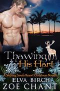 Thawing His Hart: A Christmas Novella by Zoe Chant, Elva Birch