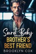 Secret Baby with my Brother's Best Friend: A Billionaire Second Chance Romance by Brooklyn Cox