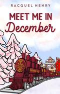 Meet Me in December: A Sweet Holiday Romance by Racquel Henry