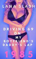 Driving on my boyfriend’s daddy’s lap: A TABOO 1985 TALE by Lana Slash