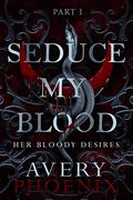 Seduce My Blood: Part I (Bloody Desires #1) by Yumoyori Wilson