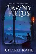 Tawny Fields: A Tried & True Novel by Charli Rahe