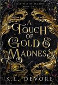 A Touch of Gold and Madness (Celestials of Arcadia #1) by K.L. DeVore