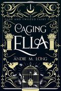 Caging Ella (Dark and Twisted Fairy Tales #1) by Andie M. Long