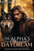 The Alpha’s Daydream: A Fated Mate Second Chance Romance (Alpha Shadows #1) by Nellie R. Stallings