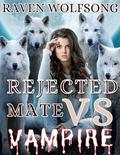 REJECTED MATE VS VAMPIRES : The complete series fated mate,dark paranormal shifters romance by RAVEN WOLFSONG