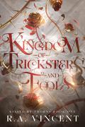 Kingdom of Tricksters and Fools: A Dark Fantasy Romance (Kissed By Thorns #1) by R.A. Vincent