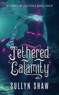Tethered in Calamity (Nymphs of Incyssia #4) by Sullyn Shaw