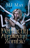 Perfectly Perplexing Zombie: Wendall's Story by MJ May