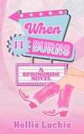 When It Burns (Springside #1) by Hollie Luckie