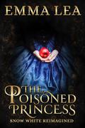 The Poisoned Princess: Snow White Reimagined by Emma Lea