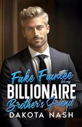 Fake Fiancée For My Brothers Billionaire Best Friend: An Enemies to Lovers CEO Romance by Dakota Nash