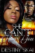 She Can't Have You by Destiny Skai