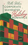Corporate Mandated Holiday Romance by Nellie Wilson