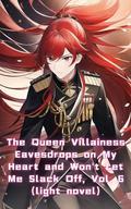 The Queen Villainess Eavesdrops on My Heart and Won’t Let Me Slack Off, Vol. 6 by xianxiaengine