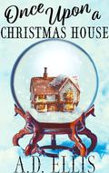 Once Upon a Christmas House by A.D. Ellis