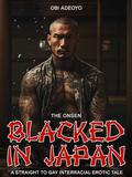 Blacked in Japan: A Straight To Gay Interracial Erotic Tale by Obi Adeoyo