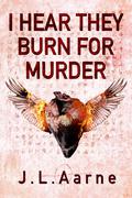 I Hear They Burn for Murder (Murder in the Dark #1) by J.L. Aarne
