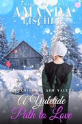 A Yuletide Path to Love: The Amish of Ash Valley by Amanda Fischer
