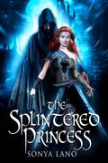 The Splintered Princess (The Ever Spirits #1) by Sonya Lano