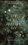 The Holly and The Ivy: A Pride and Prejudice Variation Christmas Novella by Mary Alice Alexander