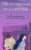 The Internship of a Lifetime: How Two Interns Navigated Love, Loyalty, and Office Politics (Romantic Novels #22) by Histrophillia Editors