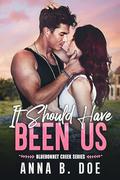 It Should Have Been Us (Bluebonnet Creek #1) by Anna B. Doe