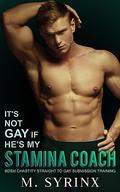 It's Not Gay if He's My Stamina Coach: BDSM Chastity Straight to Gay Submission Training by M. Syrinx