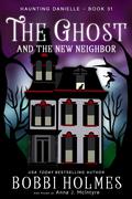 The Ghost and the New Neighbor (Haunting Danielle #31) by Bobbi Holmes