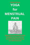 Yoga For Menstrual Pain: Menstrual Cramp Relief Exercises To Enable You Carry Out Your Normal Activities Even During Your Menstrual Cycle by Jessica Anthony