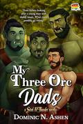 My Three Orc Dads (Steel & Thunder #2.5) by Dominic N. Ashen