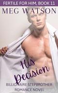 His Decision: A Billionaire Romance Novel (Fertile For Him #11) by Meg Watson
