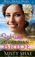 Sabrina - Guardian Bride: Mail Order Bride (Young Love Historical Romance Vol.4 #13) by Misty Shae